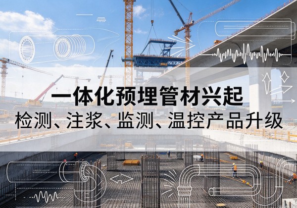 金平一体化管材产品兴起，声测注浆一体管、多功能预埋管应用增多